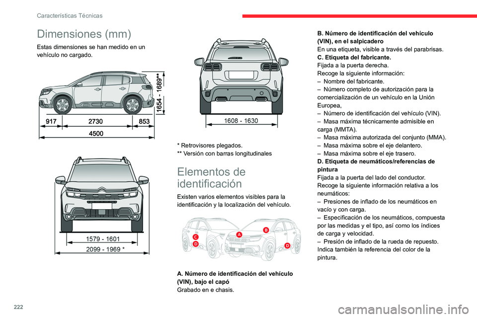 CITROEN C5 AIRCROSS 2022 Manuales de Empleo (in Spanish) 222
Características Técnicas
Dimensiones (mm)
Estas dimensiones se han medido en un
vehículo no cargado.
* Retrovisores plegados.
** Versión con barras longitudinales
Elementos de
id CITROEN C5 AIRCROSS 2022 Manuales de Empleo (in Spanish) 222
Características Técnicas
Dimensiones (mm)
Estas dimensiones se han medido en un
vehículo no cargado.
* Retrovisores plegados.
** Versión con barras longitudinales
Elementos de
id