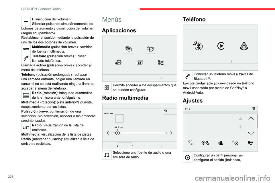 CITROEN C5 AIRCROSS 2022 Manuales de Empleo (in Spanish) 226
CITROËN Connect Radio
Disminución del volumen.
Silenciar pulsando simultáneamente los
botones de aumento y disminución del volumen
(según equipamiento).
Restablecer el sonido mediante la pu CITROEN C5 AIRCROSS 2022 Manuales de Empleo (in Spanish) 226
CITROËN Connect Radio
Disminución del volumen.
Silenciar pulsando simultáneamente los
botones de aumento y disminución del volumen
(según equipamiento).
Restablecer el sonido mediante la pu