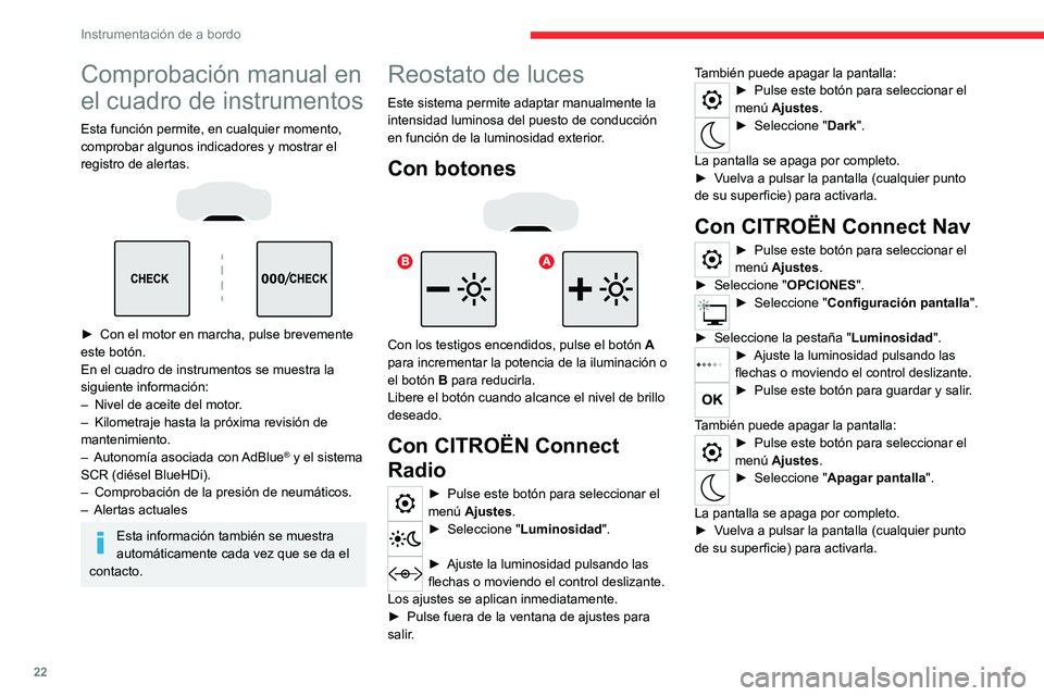 CITROEN C5 AIRCROSS 2022 Manuales de Empleo (in Spanish) 22
Instrumentación de a bordo
Comprobación manual en
el cuadro de instrumentos
Esta función permite, en cualquier momento,
comprobar algunos indicadores y mostrar el
registro de alertas.
CITROEN C5 AIRCROSS 2022 Manuales de Empleo (in Spanish) 22
Instrumentación de a bordo
Comprobación manual en
el cuadro de instrumentos
Esta función permite, en cualquier momento,
comprobar algunos indicadores y mostrar el
registro de alertas.