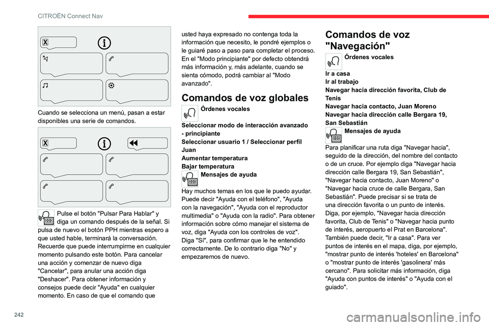 CITROEN C5 AIRCROSS 2022  Manuales de Empleo (in Spanish) 242
CITROËN Connect Nav
 
Cuando se selecciona un menú, pasan a estar 
disponibles una serie de comandos.
 
 
Pulse el botón "Pulsar Para Hablar" y 
diga un comando después de la señal. S