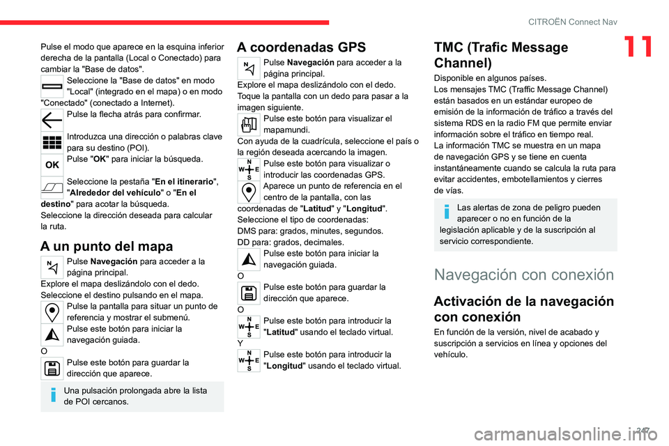 CITROEN C5 AIRCROSS 2022 Manuales de Empleo (in Spanish) 247
CITROËN Connect Nav
11Pulse el modo que aparece en la esquina inferior
derecha de la pantalla (Local o Conectado) para
cambiar la "Base de datos".
Seleccione la "Base de datos" CITROEN C5 AIRCROSS 2022 Manuales de Empleo (in Spanish) 247
CITROËN Connect Nav
11Pulse el modo que aparece en la esquina inferior
derecha de la pantalla (Local o Conectado) para
cambiar la "Base de datos".
Seleccione la "Base de datos"