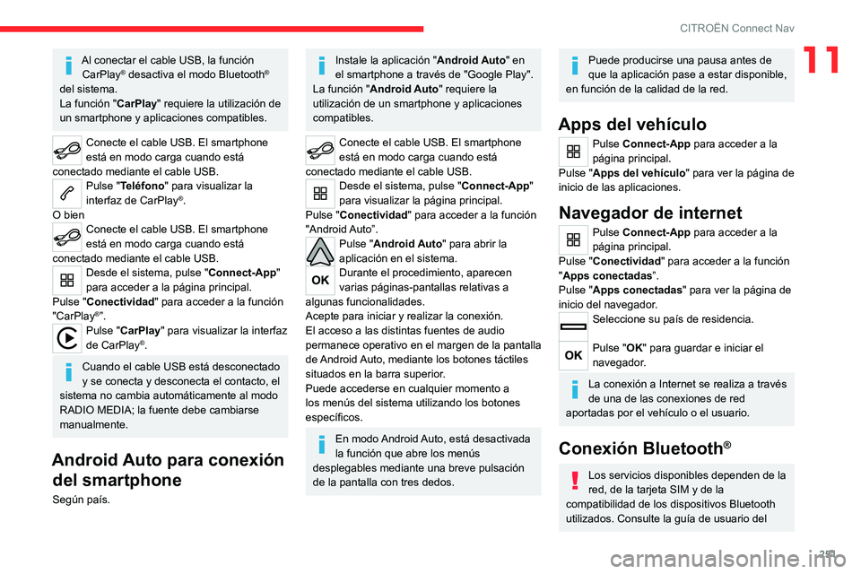 CITROEN C5 AIRCROSS 2022 Manuales de Empleo (in Spanish) 251
CITROËN Connect Nav
11Al conectar el cable USB, la función CarPlay® desactiva el modo Bluetooth®
del sistema.
La función " CarPlay" requiere la utilización de
un smartphone y aplic CITROEN C5 AIRCROSS 2022 Manuales de Empleo (in Spanish) 251
CITROËN Connect Nav
11Al conectar el cable USB, la función CarPlay® desactiva el modo Bluetooth®
del sistema.
La función " CarPlay" requiere la utilización de
un smartphone y aplic