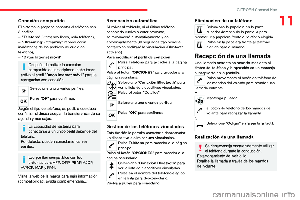CITROEN C5 AIRCROSS 2022 Manuales de Empleo (in Spanish) 257
CITROËN Connect Nav
11Conexión compartida
El sistema le propone conectar el teléfono con
3 perfiles:
– "Teléfono" (kit manos libres, solo teléfono),
–
“Streaming" (strea CITROEN C5 AIRCROSS 2022 Manuales de Empleo (in Spanish) 257
CITROËN Connect Nav
11Conexión compartida
El sistema le propone conectar el teléfono con
3 perfiles:
– "Teléfono" (kit manos libres, solo teléfono),
–
“Streaming" (strea