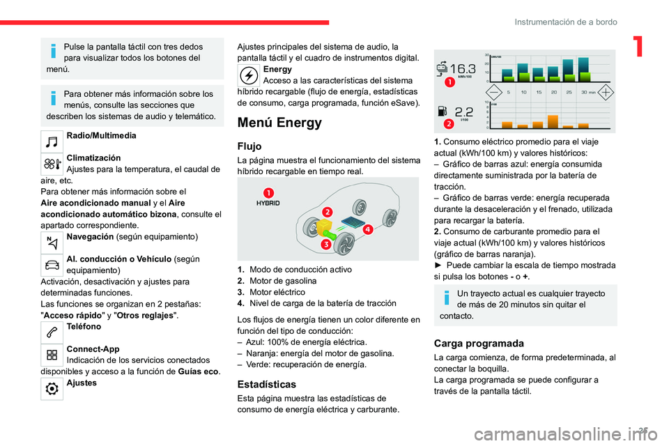 CITROEN C5 AIRCROSS 2022 Manuales de Empleo (in Spanish) 25
Instrumentación de a bordo
1Pulse la pantalla táctil con tres dedos
para visualizar todos los botones del
menú.
Para obtener más información sobre los
menús, consulte las secciones que
de CITROEN C5 AIRCROSS 2022 Manuales de Empleo (in Spanish) 25
Instrumentación de a bordo
1Pulse la pantalla táctil con tres dedos
para visualizar todos los botones del
menú.
Para obtener más información sobre los
menús, consulte las secciones que
de