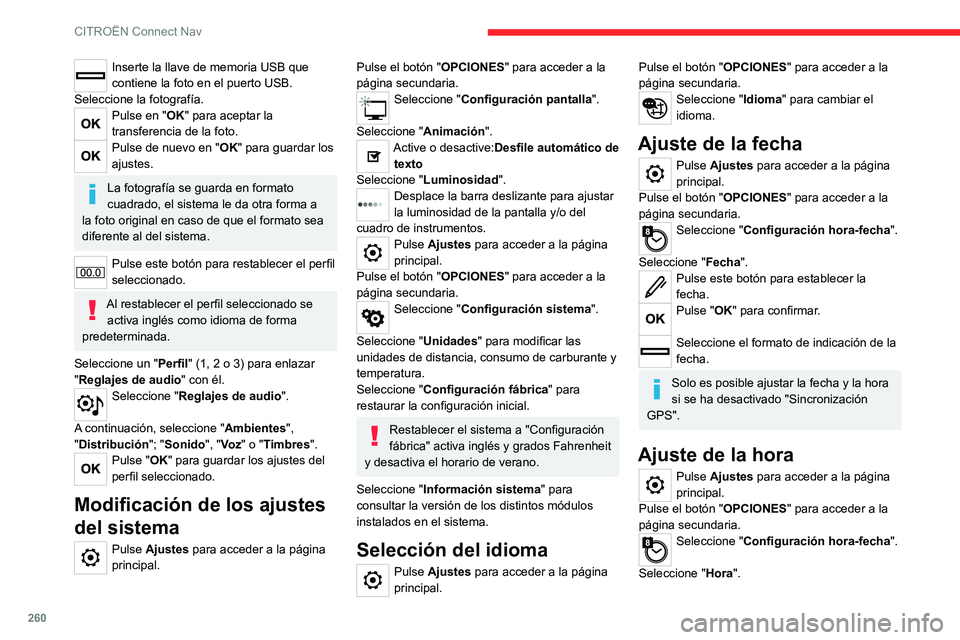 CITROEN C5 AIRCROSS 2022 Manuales de Empleo (in Spanish) 260
CITROËN Connect Nav
Inserte la llave de memoria USB que
contiene la foto en el puerto USB.
Seleccione la fotografía.
Pulse en "OK" para aceptar la
transferencia de la foto.
Pulse de nu CITROEN C5 AIRCROSS 2022 Manuales de Empleo (in Spanish) 260
CITROËN Connect Nav
Inserte la llave de memoria USB que
contiene la foto en el puerto USB.
Seleccione la fotografía.
Pulse en "OK" para aceptar la
transferencia de la foto.
Pulse de nu