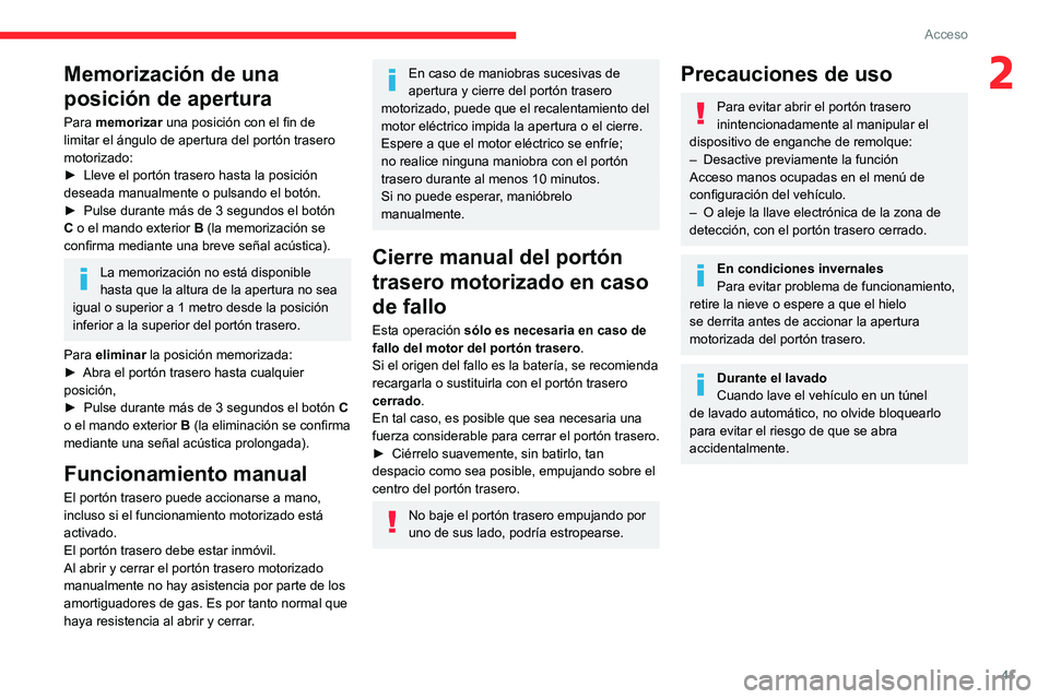 CITROEN C5 AIRCROSS 2022  Manuales de Empleo (in Spanish) 41
Acceso 
2Memorización de una 
posición de apertura
Para memorizar una posición con el fin de 
limitar el ángulo de apertura del portón trasero 
motorizado:
►
 
Lleve el portón trasero hasta