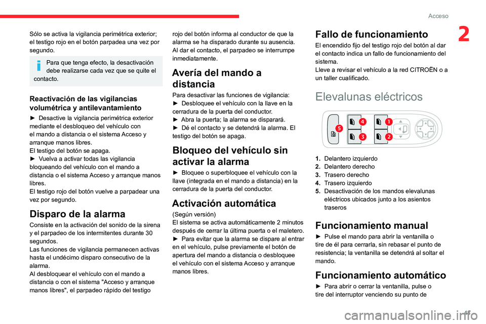 CITROEN C5 AIRCROSS 2022  Manuales de Empleo (in Spanish) 43
Acceso 
2Sólo se activa la vigilancia perimétrica exterior; 
el testigo rojo en el botón parpadea una vez por 
segundo.
Para que tenga efecto, la desactivación 
debe realizarse cada vez que se 