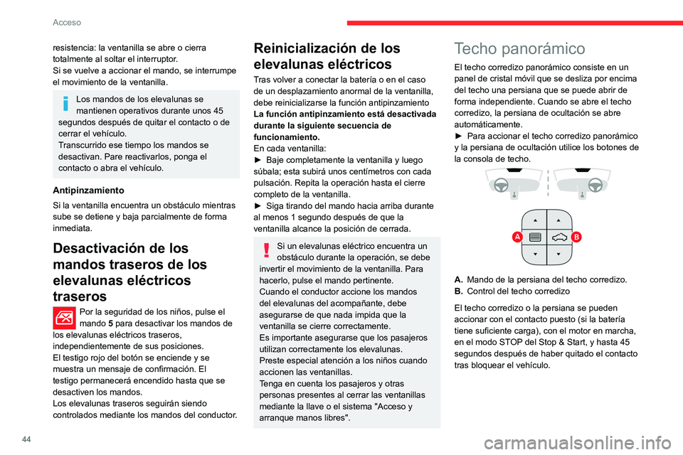 CITROEN C5 AIRCROSS 2022  Manuales de Empleo (in Spanish) 44
Acceso 
Precauciones
No saque la cabeza o los brazos por el 
techo solar con el vehículo circulando ya 
que existe el riesgo de sufrir lesiones graves.
Compruebe que el equipaje y los 
accesorios 
