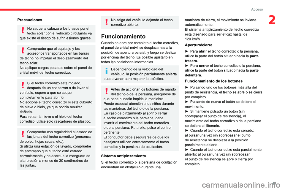 CITROEN C5 AIRCROSS 2022  Manuales de Empleo (in Spanish) 45
Acceso 
2Precauciones
No saque la cabeza o los brazos por el 
techo solar con el vehículo circulando ya 
que existe el riesgo de sufrir lesiones graves.
Compruebe que el equipaje y los 
accesorios