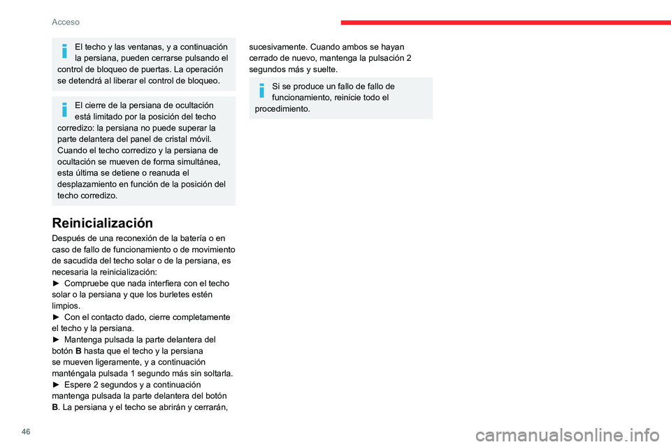 CITROEN C5 AIRCROSS 2022  Manuales de Empleo (in Spanish) 46
Acceso 
El techo y las ventanas, y a continuación 
la persiana, pueden cerrarse pulsando el 
control de bloqueo de puertas. La operación 
se detendrá al liberar el control de bloqueo.
El cierre 