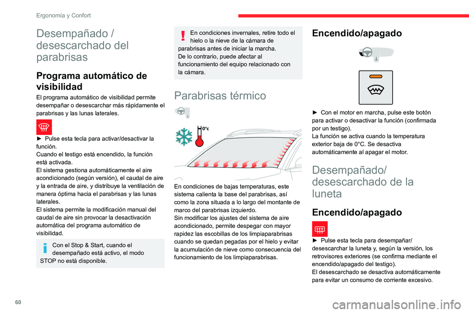 CITROEN C5 AIRCROSS 2022  Manuales de Empleo (in Spanish) 60
Ergonomía y Confort
Apague el desempañado/desescarchado de la luneta y de los 
retrovisores exteriores en cuanto deje de ser 
necesario para reducir el consumo de 
carburante.
El desempañado/des