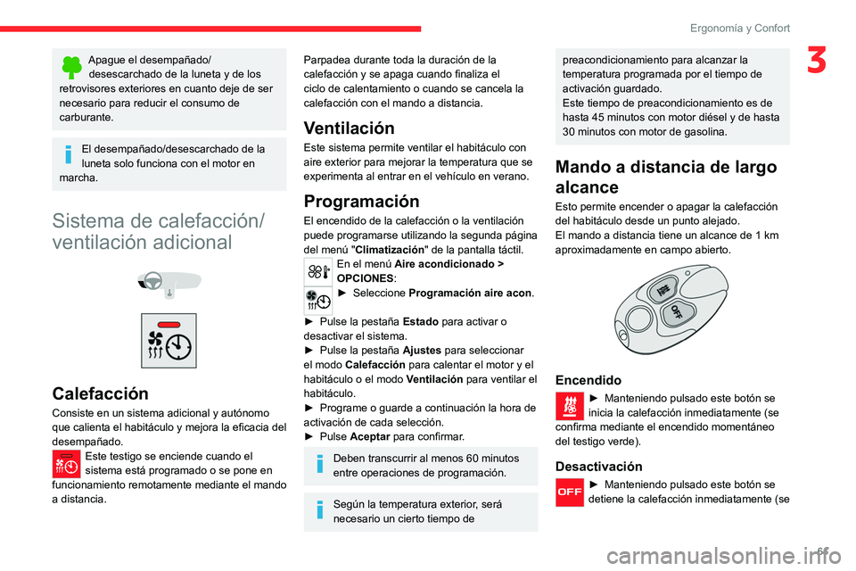 CITROEN C5 AIRCROSS 2022  Manuales de Empleo (in Spanish) 61
Ergonomía y Confort
3Apague el desempañado/desescarchado de la luneta y de los 
retrovisores exteriores en cuanto deje de ser 
necesario para reducir el consumo de 
carburante.
El desempañado/de