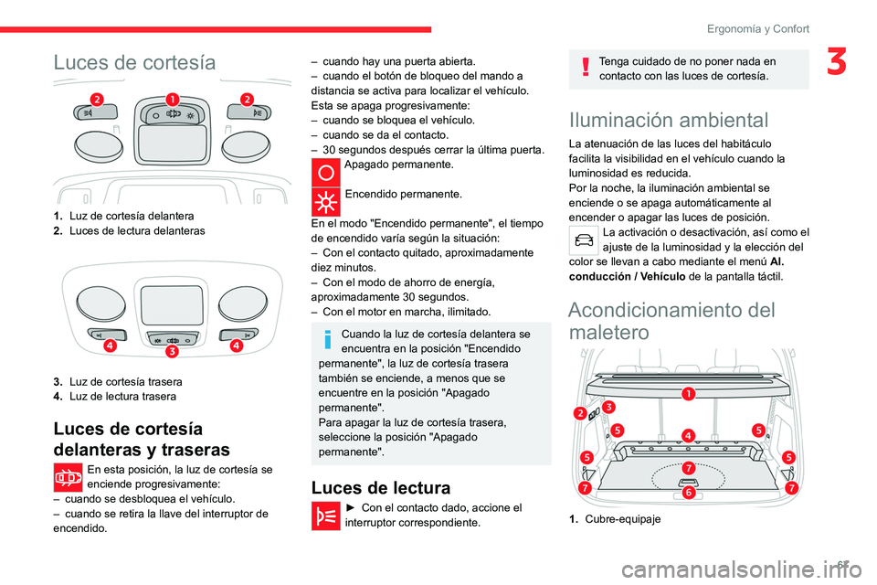 CITROEN C5 AIRCROSS 2022  Manuales de Empleo (in Spanish) 67
Ergonomía y Confort
3Luces de cortesía
1.Luz de cortesía delantera
2. Luces de lectura delanteras
3.Luz de cortesía trasera
4. Luz de lectura trasera
Luces de cortesía 
delanteras y traseras
E