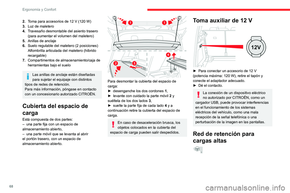 CITROEN C5 AIRCROSS 2022  Manuales de Empleo (in Spanish) 68
Ergonomía y Confort
2.Toma para accesorios de 12   V (120 W)
3. Luz de maletero
4. Travesaño desmontable del asiento trasero 
(para aumentar el volumen del maletero)
5. Anillas de anclaje
6. Suel