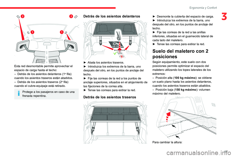CITROEN C5 AIRCROSS 2022  Manuales de Empleo (in Spanish) 69
Ergonomía y Confort
3
 
Esta red desmontable permite aprovechar el 
espacio de carga hasta el techo:
– 
Detrás de los asientos delanteros (1a fila) 
cuando los asientos traseros están abatidos