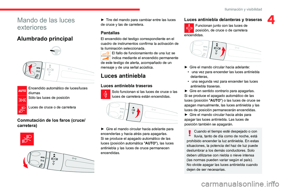 CITROEN C5 AIRCROSS 2022 Manuales de Empleo (in Spanish) 71
Iluminación y visibilidad
4Mando de las luces
exteriores
Alumbrado principal
Encendido automático de luces/luces
diurnas
Sólo las luces de posición
Luces de cruce o de carretera
Conm CITROEN C5 AIRCROSS 2022 Manuales de Empleo (in Spanish) 71
Iluminación y visibilidad
4Mando de las luces
exteriores
Alumbrado principal
Encendido automático de luces/luces
diurnas
Sólo las luces de posición
Luces de cruce o de carretera
Conm