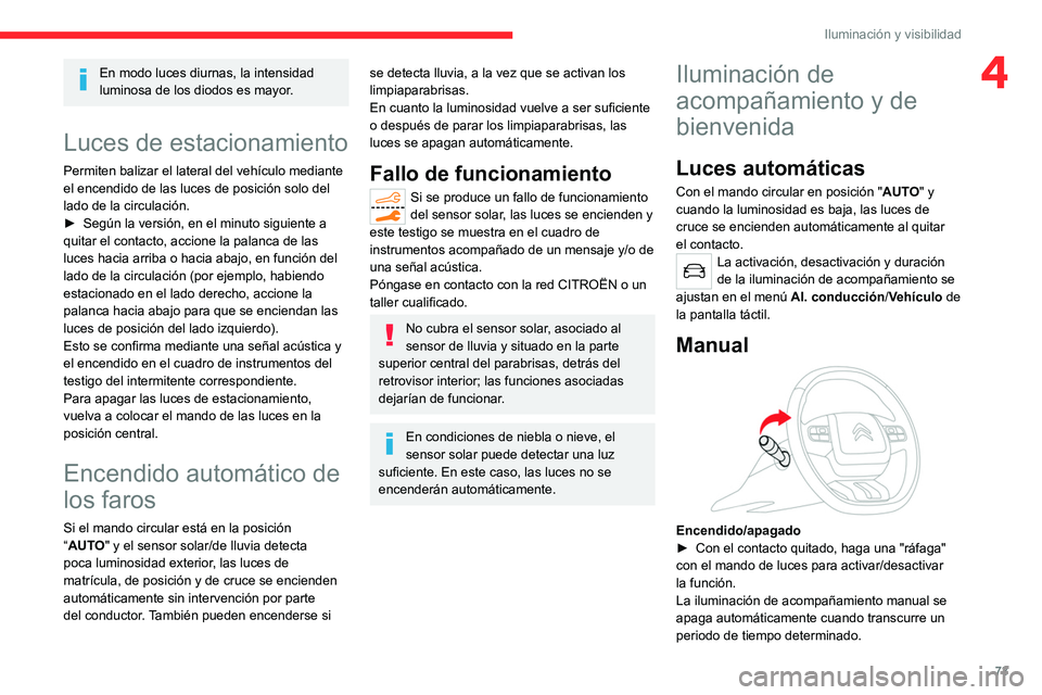 CITROEN C5 AIRCROSS 2022 Manuales de Empleo (in Spanish) 73
Iluminación y visibilidad
4En modo luces diurnas, la intensidad
luminosa de los diodos es mayor.
Luces de estacionamiento
Permiten balizar el lateral del vehículo mediante
el encendido de las l CITROEN C5 AIRCROSS 2022 Manuales de Empleo (in Spanish) 73
Iluminación y visibilidad
4En modo luces diurnas, la intensidad
luminosa de los diodos es mayor.
Luces de estacionamiento
Permiten balizar el lateral del vehículo mediante
el encendido de las l