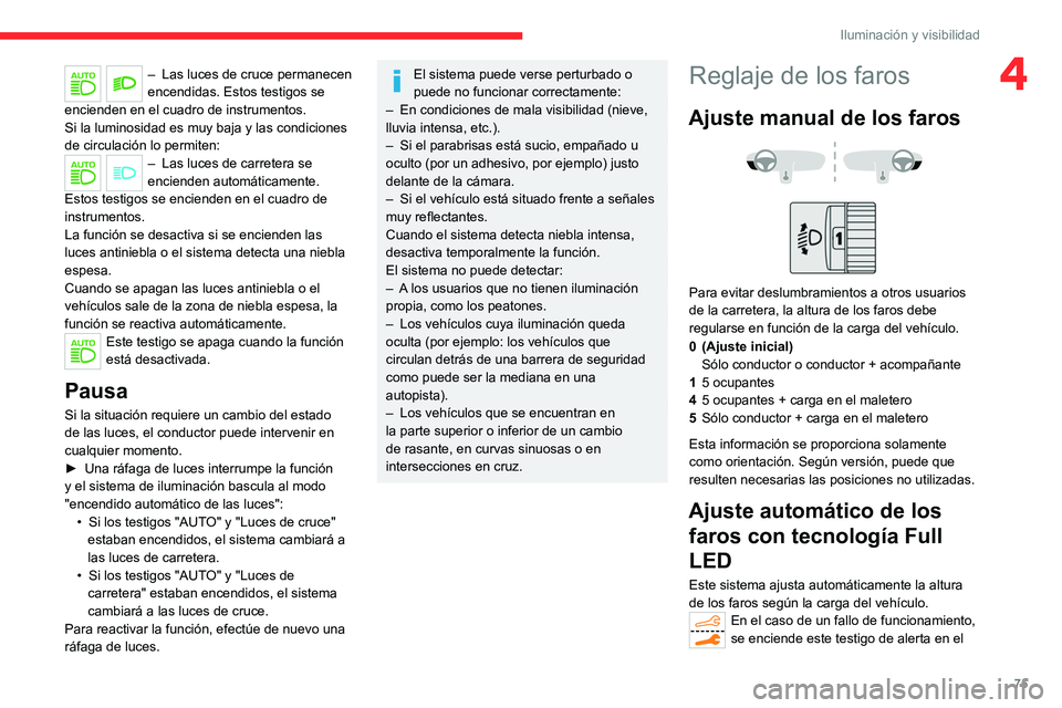 CITROEN C5 AIRCROSS 2022 Manuales de Empleo (in Spanish) 75
Iluminación y visibilidad
4– Las luces de cruce permanecen
encendidas. Estos testigos se
encienden en el cuadro de instrumentos.
Si la luminosidad es muy baja y las condiciones
de circulació CITROEN C5 AIRCROSS 2022 Manuales de Empleo (in Spanish) 75
Iluminación y visibilidad
4– Las luces de cruce permanecen
encendidas. Estos testigos se
encienden en el cuadro de instrumentos.
Si la luminosidad es muy baja y las condiciones
de circulació