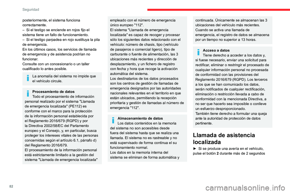 CITROEN C5 AIRCROSS 2022  Manuales de Empleo (in Spanish) 82
Seguridad
posteriormente, el sistema funciona 
correctamente.
– 
Si el testigo se enciende en rojos fijo el 
sistema tiene un fallo de funcionamiento.
–

 
Si el testigo parpadea en rojo sustit