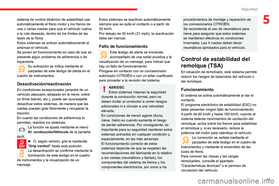CITROEN C5 AIRCROSS 2022  Manuales de Empleo (in Spanish) 85
Seguridad
5sistema de control dinámico de estabilidad usa 
automáticamente el freno motor y los frenos de 
una o varias ruedas para que el vehículo vuelva 
a la ruta deseada, dentro de los lími