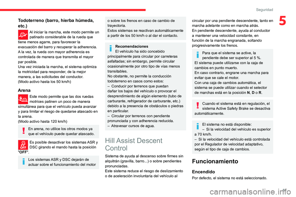 CITROEN C5 AIRCROSS 2022 Manuales de Empleo (in Spanish) 87
Seguridad
5Todoterreno (barro, hierba húmeda,
etc.)
Al iniciar la marcha, este modo permite un patinado considerable de la rueda que
tiene menos agarre, para favorecer la
evacuación del barro CITROEN C5 AIRCROSS 2022 Manuales de Empleo (in Spanish) 87
Seguridad
5Todoterreno (barro, hierba húmeda,
etc.)
Al iniciar la marcha, este modo permite un patinado considerable de la rueda que
tiene menos agarre, para favorecer la
evacuación del barro