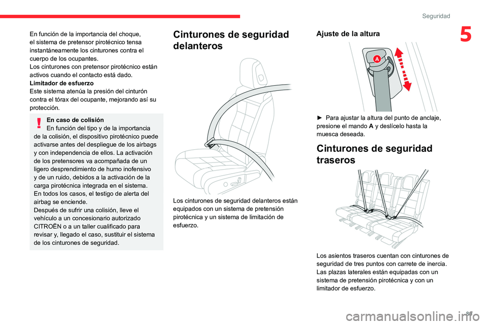 CITROEN C5 AIRCROSS 2022 Manuales de Empleo (in Spanish) 89
Seguridad
5En función de la importancia del choque,
el sistema de pretensor pirotécnico tensa
instantáneamente los cinturones contra el
cuerpo de los ocupantes.
Los cinturones con pretensor p CITROEN C5 AIRCROSS 2022 Manuales de Empleo (in Spanish) 89
Seguridad
5En función de la importancia del choque,
el sistema de pretensor pirotécnico tensa
instantáneamente los cinturones contra el
cuerpo de los ocupantes.
Los cinturones con pretensor p