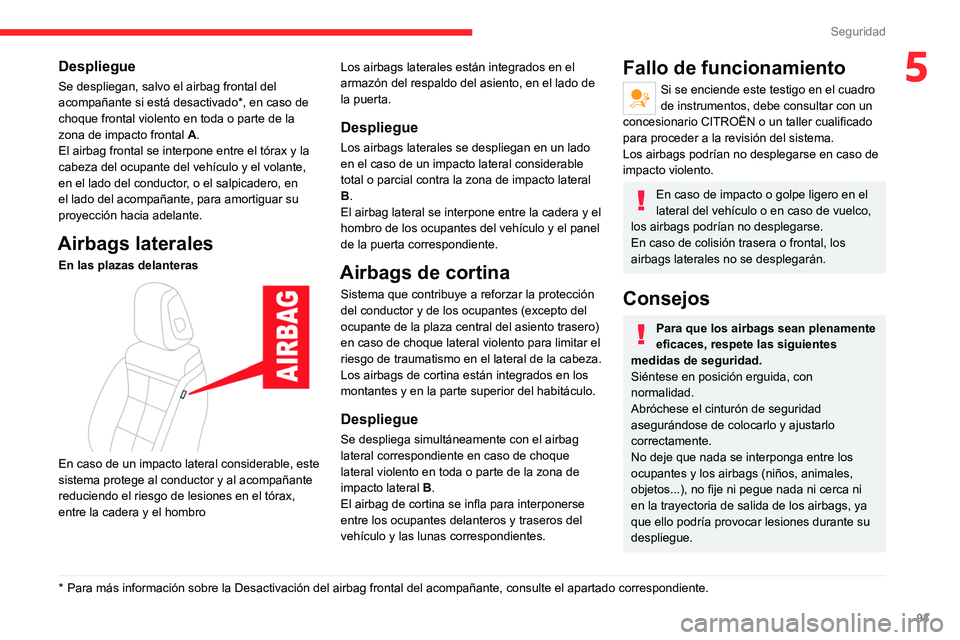 CITROEN C5 AIRCROSS 2022 Manuales de Empleo (in Spanish) 93
Seguridad
5Despliegue
Se despliegan, salvo el airbag frontal del
acompañante si está desactivado*, en caso de
choque frontal violento en toda o parte de la
zona de impacto frontal A.
El airbag CITROEN C5 AIRCROSS 2022 Manuales de Empleo (in Spanish) 93
Seguridad
5Despliegue
Se despliegan, salvo el airbag frontal del
acompañante si está desactivado*, en caso de
choque frontal violento en toda o parte de la
zona de impacto frontal A.
El airbag