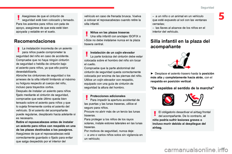 CITROEN C5 AIRCROSS 2022 Manuales de Empleo (in Spanish) 95
Seguridad
5Asegúrese de que el cinturón de seguridad esté bien colocado y tensado.
Para los asientos para niños con pata de
apoyo, asegúrese de que esta esté bien
apoyada y estable en el su CITROEN C5 AIRCROSS 2022 Manuales de Empleo (in Spanish) 95
Seguridad
5Asegúrese de que el cinturón de seguridad esté bien colocado y tensado.
Para los asientos para niños con pata de
apoyo, asegúrese de que esta esté bien
apoyada y estable en el su