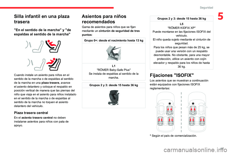 CITROEN C5 AIRCROSS 2022 Manuales de Empleo (in Spanish) 97
Seguridad
5Silla infantil en una plaza
trasera
"En el sentido de la marcha" y "de
espaldas al sentido de la marcha"
Cuando instale un asiento para niños en el
sentido de CITROEN C5 AIRCROSS 2022 Manuales de Empleo (in Spanish) 97
Seguridad
5Silla infantil en una plaza
trasera
"En el sentido de la marcha" y "de
espaldas al sentido de la marcha"
Cuando instale un asiento para niños en el
sentido de