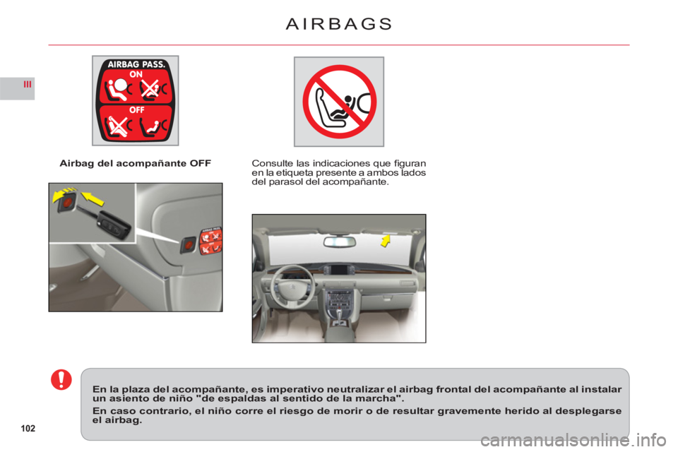 CITROEN C6 2012  Manuales de Empleo (in Spanish) 102
III
Airbag del acompañante OFFConsulte las indicaciones que ﬁ guran en la etiqueta presente a ambos lados 
del parasol del acompaÒante.
  En la plaza del acompañante, es imperativo neutraliza