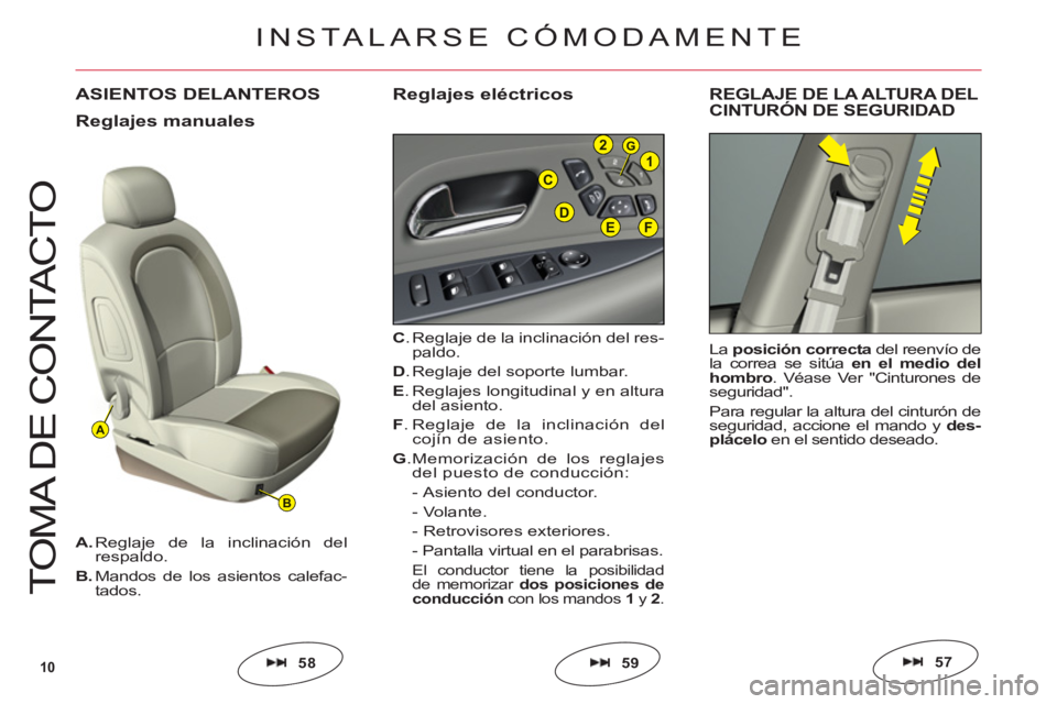 CITROEN C6 2012  Manuales de Empleo (in Spanish) 10
A
B
C
EFD
G21
T
O
MA DE 
CO
NTA
C
T
O
ASIENTOS DELANTEROS
C. Reglaje de la inclinación del res-
paldo.
D. Reglaje del soporte lumbar.
E. Reglajes longitudinal y en altura del asiento.
F
. Reglaje 