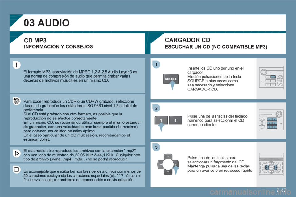 CITROEN C6 2012  Manuales de Empleo (in Spanish) 7.47
03
11
22
33
  El formato MP3, abreviación de MPEG 1,2 & 2.5 Audio Layer 3 es una norma de compresión de audio que permite grabar variasdecenas de archivos musicales en un mismo CD. 
 
Para pode