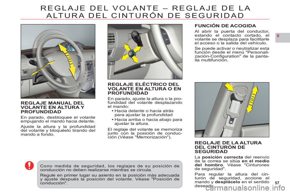 CITROEN C6 2012  Manuales de Empleo (in Spanish) 57
II
REGLAJE DEL VOLANTE – REGLAJE DE LA 
ALT
URA DEL CINTURÓN DE SEGURIDAD
REGLAJE MANUAL DELVOLANTE EN ALTURA Y PROFUNDIDAD
En parado, desbloquee el volanteempujando el mando hacia delante.
Ajus