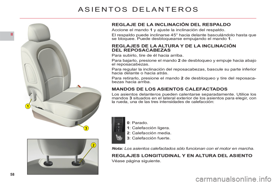 CITROEN C6 2012  Manuales de Empleo (in Spanish) 58
II
1
3
2
ASIENTOS DELANTEROS
REGLAJE DE LA INCLINACIÓN DEL RESPALDO
Accione el mando1y ajuste la inclinación del respaldo.
El respaldo puede inclinarse 45° hacia delante basculándolo hasta que
