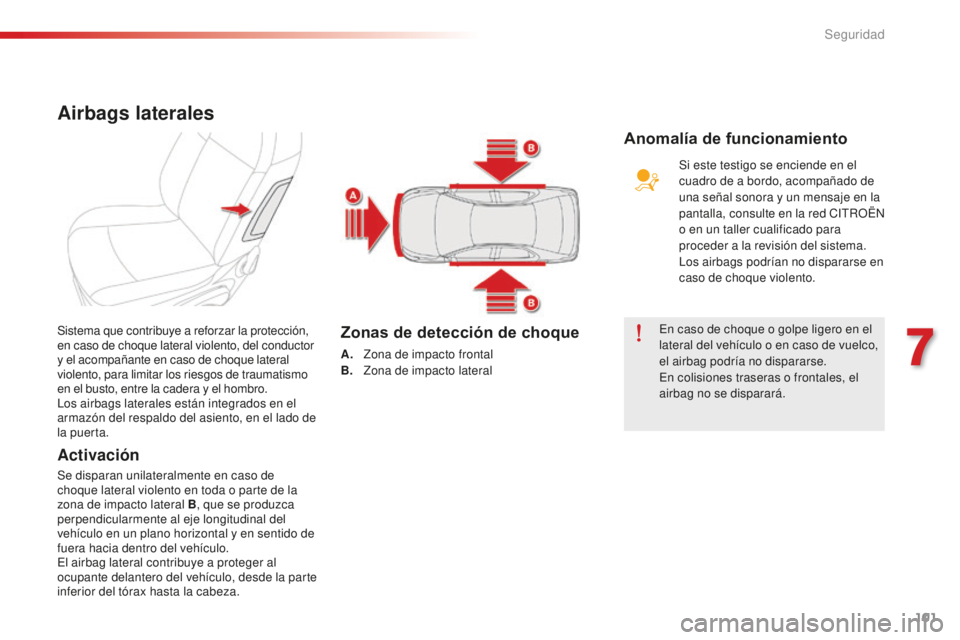 CITROEN C-ELYSÉE 2016 Manuales de Empleo (in Spanish) 101
c-elysee_es_chap07_securite_ed01-2014
Airbags laterales
Activación
Se disparan unilateralmente en caso de
choque lateral violento en toda o parte de la
zona de impacto lateral B, que se produzc CITROEN C-ELYSÉE 2016 Manuales de Empleo (in Spanish) 101
c-elysee_es_chap07_securite_ed01-2014
Airbags laterales
Activación
Se disparan unilateralmente en caso de
choque lateral violento en toda o parte de la
zona de impacto lateral B, que se produzc