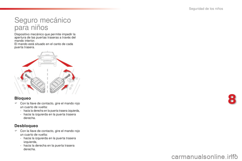 CITROEN C-ELYSÉE 2016  Manuales de Empleo (in Spanish) 117
Seguro mecánico 
para niños
Bloqueo
F  con la llave de contacto, gire el mando rojo un cuarto de vuelta:
-
 
hacia la derecha en la puerta trasera izquierda,- hacia la izquierda en la puerta tra