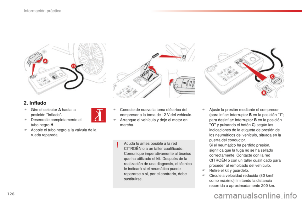 CITROEN C-ELYSÉE 2016 Manuales de Empleo (in Spanish) 126
2. Inflado
F conecte de nuevo la toma eléctrica del compresor a la toma de 12 V del vehículo.
F
a
r
ranque el vehículo y deje el motor en
marcha. F
aj uste la presión mediante el comp CITROEN C-ELYSÉE 2016 Manuales de Empleo (in Spanish) 126
2. Inflado
F conecte de nuevo la toma eléctrica del compresor a la toma de 12 V del vehículo.
F
a
r
ranque el vehículo y deje el motor en
marcha. F
aj uste la presión mediante el comp