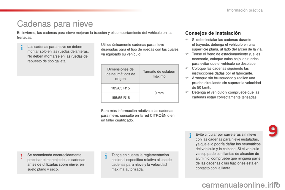 CITROEN C-ELYSÉE 2016 Manuales de Empleo (in Spanish) 135
cadenas para nieve
en invierno, las cadenas para nieve mejoran la tracción y el comportamiento del vehículo en las
frenadas.Consejos de instalación
F Si debe instalar las cadenas durante el tr CITROEN C-ELYSÉE 2016 Manuales de Empleo (in Spanish) 135
cadenas para nieve
en invierno, las cadenas para nieve mejoran la tracción y el comportamiento del vehículo en las
frenadas.Consejos de instalación
F Si debe instalar las cadenas durante el tr