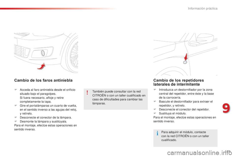 CITROEN C-ELYSÉE 2016 Manuales de Empleo (in Spanish) 139
Cambio de los faros antiniebla
F acceda al faro antiniebla desde el orificio situado bajo el paragolpes.
S
i fuera necesario, afloje y retire
completamente la tapa.
F
G
ire el portalámpara CITROEN C-ELYSÉE 2016 Manuales de Empleo (in Spanish) 139
Cambio de los faros antiniebla
F acceda al faro antiniebla desde el orificio situado bajo el paragolpes.
S
i fuera necesario, afloje y retire
completamente la tapa.
F
G
ire el portalámpara