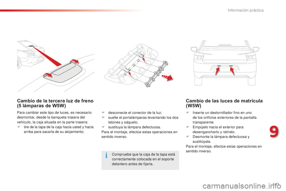 CITROEN C-ELYSÉE 2016  Manuales de Empleo (in Spanish) 141
Cambio de la tercera luz de freno 
(5  lámparas de W5W) Cambio de las luces de matrícula 
(W5W)
F  inserte un destornillador fino en uno 
de los orificios exteriores de la pantalla 
transparente