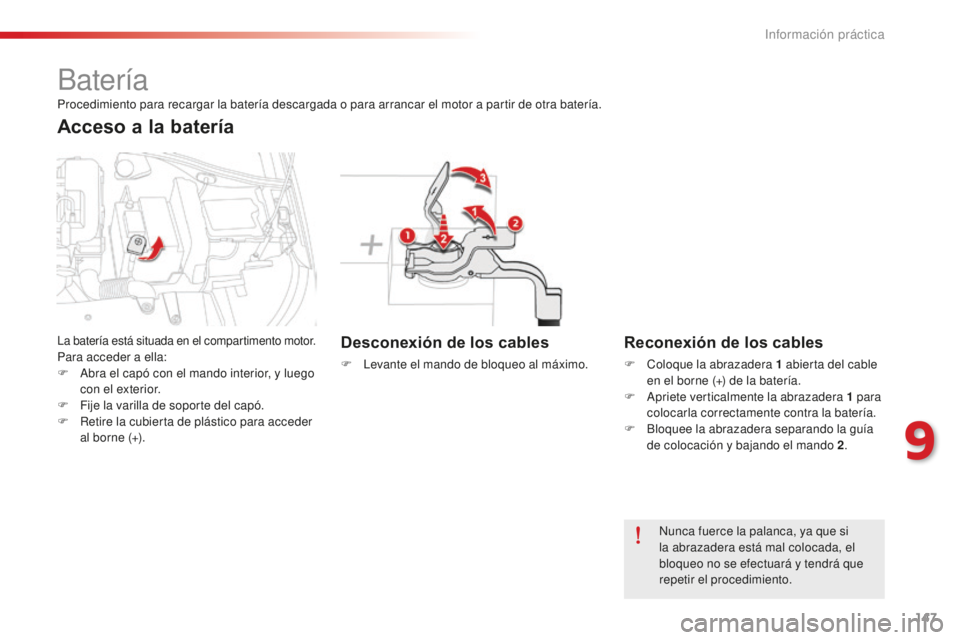 CITROEN C-ELYSÉE 2016  Manuales de Empleo (in Spanish) 147
Batería
Desconexión de los cables
F  levante el mando de bloqueo al máximo.
Reconexión de los cables
F  coloque la abrazadera 1  abierta del cable 
en el borne (+) de la batería.
F
  a
p
 rie