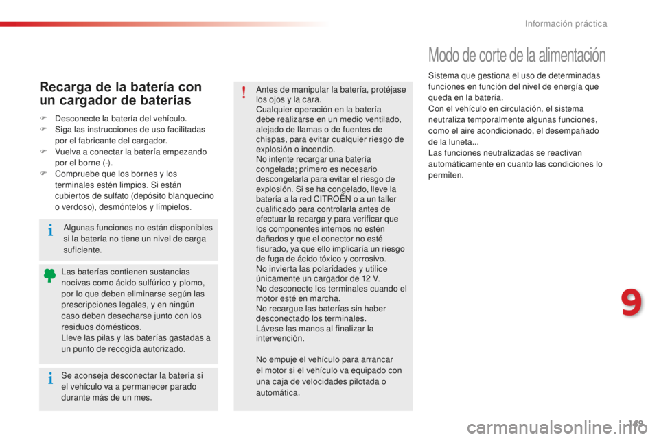 CITROEN C-ELYSÉE 2016 Manuales de Empleo (in Spanish) 149
Modo de corte de la alimentación
Sistema que gestiona el uso de determinadas
funciones en función del nivel de energía que
queda en la batería.
co
n el vehículo en circulación, el sistema CITROEN C-ELYSÉE 2016 Manuales de Empleo (in Spanish) 149
Modo de corte de la alimentación
Sistema que gestiona el uso de determinadas
funciones en función del nivel de energía que
queda en la batería.
co
n el vehículo en circulación, el sistema