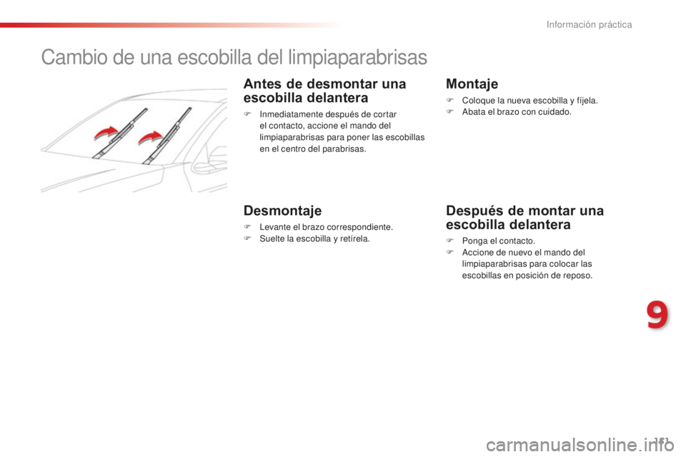 CITROEN C-ELYSÉE 2016  Manuales de Empleo (in Spanish) 151
cambio de una escobilla del limpiaparabrisas
Antes de desmontar una 
escobilla delantera
F  inmediatamente después de cortar 
e l contacto, accione el mando del 
limpiaparabrisas para poner las e