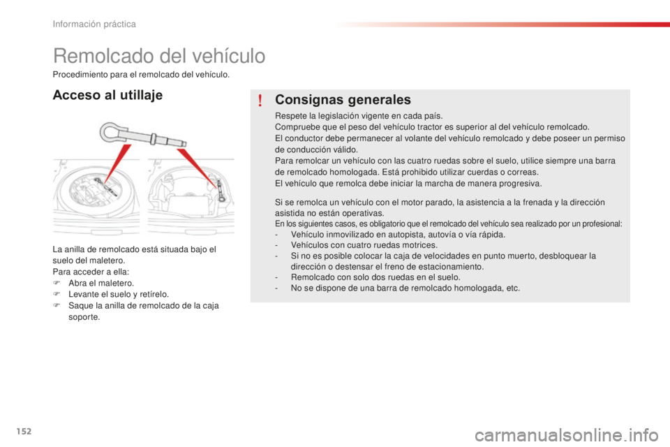 CITROEN C-ELYSÉE 2016 Manuales de Empleo (in Spanish) 152
Remolcado del vehículo
Acceso al utillaje
la anilla de remolcado está situada bajo el
suelo del maletero.
Para acceder a ella:
F a
br
a el maletero.
F
l
e
vante el suelo y retírelo.
F
S CITROEN C-ELYSÉE 2016 Manuales de Empleo (in Spanish) 152
Remolcado del vehículo
Acceso al utillaje
la anilla de remolcado está situada bajo el
suelo del maletero.
Para acceder a ella:
F a
br
a el maletero.
F
l
e
vante el suelo y retírelo.
F
S