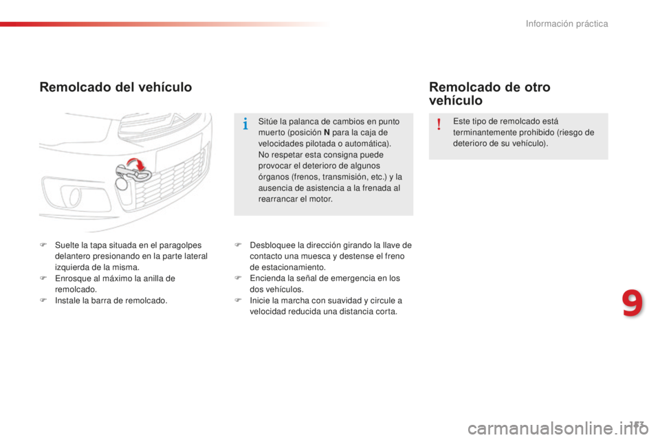 CITROEN C-ELYSÉE 2016  Manuales de Empleo (in Spanish) 153
Remolcado del vehículoRemolcado de otro  
vehículo
F Suelte la tapa situada en el paragolpes 
delantero presionando en la parte lateral 
izquierda de la misma.
F
  e
n
 rosque al máximo la anil