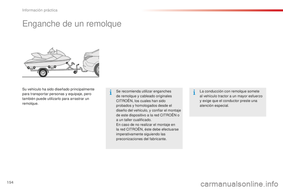 CITROEN C-ELYSÉE 2016  Manuales de Empleo (in Spanish) 154
enganche de un remolque
Se recomienda utilizar enganches 
de remolque y cableado originales 
c
it
R
 OË
n, l
 os cuales han sido 
probados y homologados desde el 
diseño del vehículo, y confiar