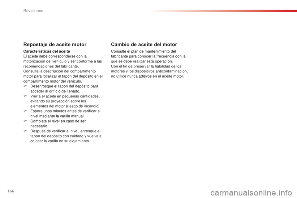 CITROEN C-ELYSÉE 2016 Manuales de Empleo (in Spanish) 166
C-Elysee_es_Chap10_verifications_ed01-2014
C-Elysee_es_Chap10_verifications_ed01-2014
Repostaje de aceite motor
Características del aceiteel aceite debe corresponderse con la
motorización del v CITROEN C-ELYSÉE 2016 Manuales de Empleo (in Spanish) 166
C-Elysee_es_Chap10_verifications_ed01-2014
C-Elysee_es_Chap10_verifications_ed01-2014
Repostaje de aceite motor
Características del aceiteel aceite debe corresponderse con la
motorización del v