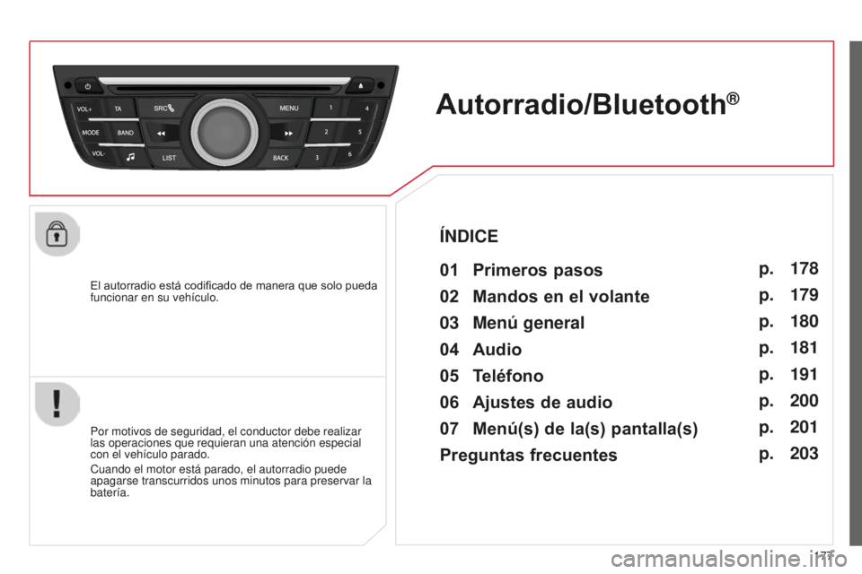 CITROEN C-ELYSÉE 2016  Manuales de Empleo (in Spanish) 177
El autorradio está codificado de manera que solo pueda 
funcionar en su vehículo.
Autorradio/Bluetooth®
01 Primeros 
pasos
Por motivos de seguridad, el conductor debe realizar 
las operaciones 