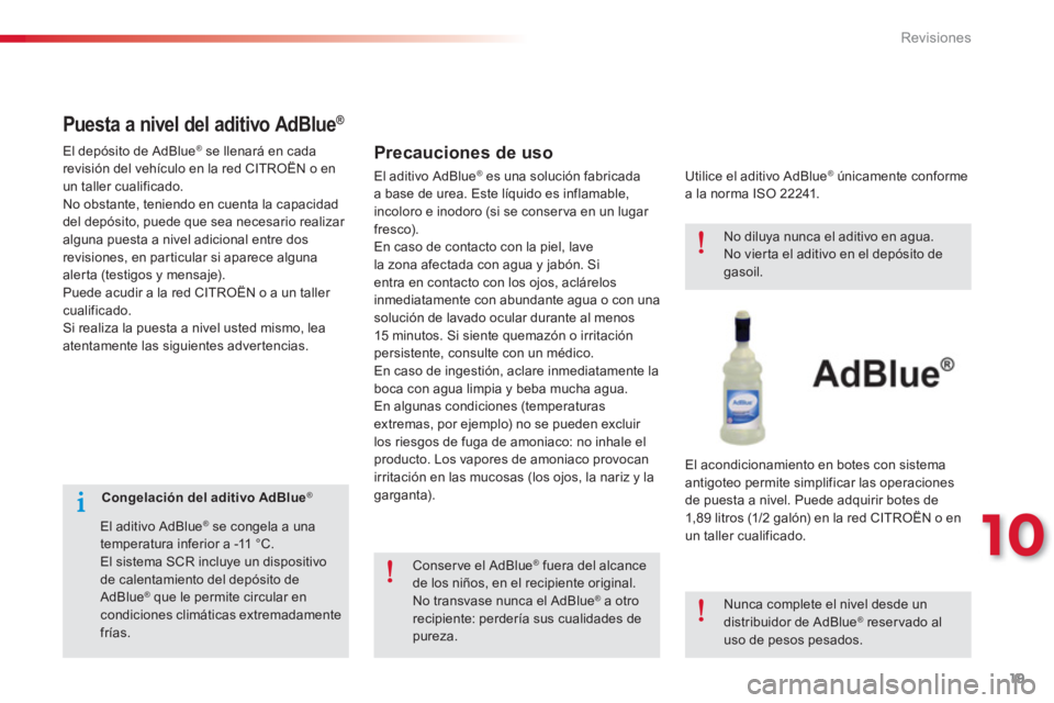 CITROEN C-ELYSÉE 2016  Manuales de Empleo (in Spanish) 19
10
Revisiones
   
 
 
 
 
 
 
Congelación del aditivo AdBlue 
 ® 
 
 
   
El aditivo AdBlue 
® 
 se congela a una 
temperatura inferior a -11 °C. 
  El sistema SCR incluye un dispositivo 
de ca