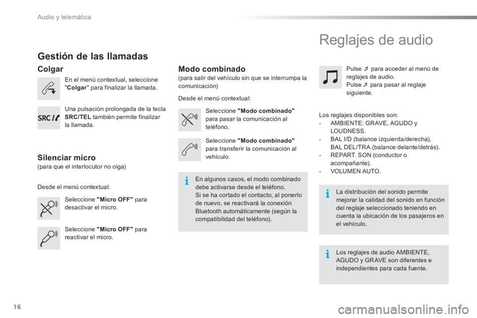 CITROEN C-ELYSÉE 2016  Manuales de Empleo (in Spanish)   Audio y telemática 
16
   
Gestión de las llamadas 
 
 
En el menú contextual, seleccione 
" Colgar 
" para finalizar la llamada.  
   
Seleccione  "Micro OFF" 
 para 
desactivar el micro.     
S
